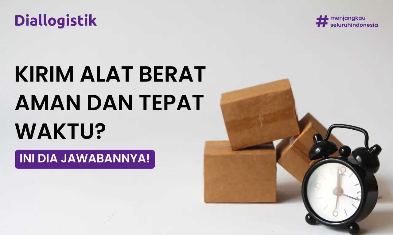 ilustrasi mengirimkan alat berat tepat waktu di diallogistik